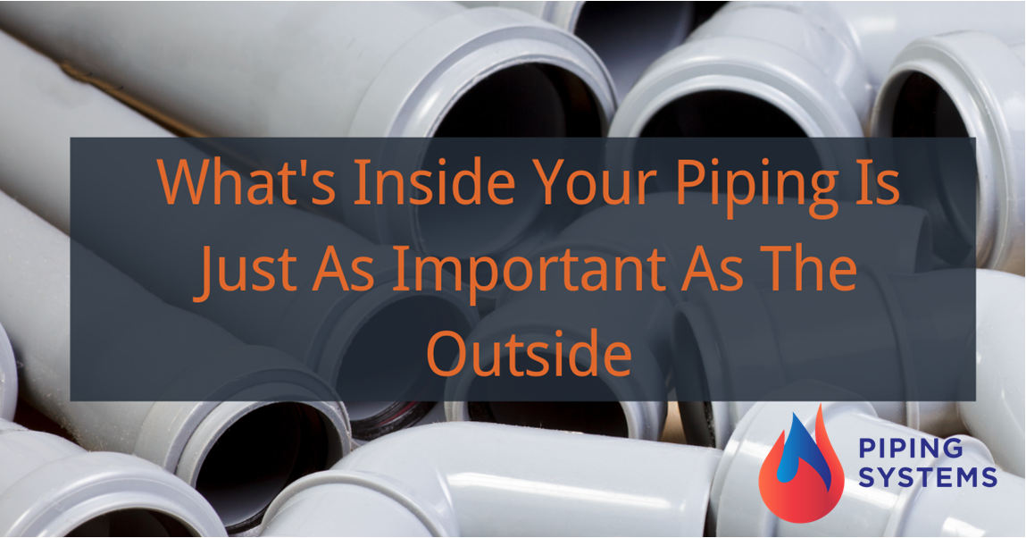 What’s Inside Your Piping is Just as Important as the Outside